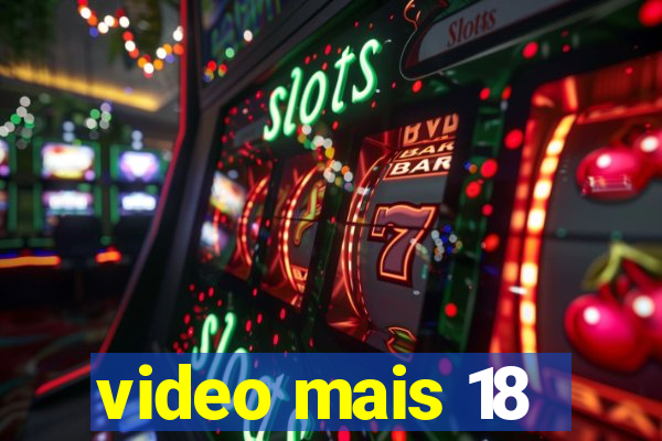 video mais 18